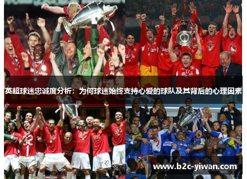 英超球迷忠诚度分析:为何球迷始终支持心爱的球队及其背后的心理因素 英超球迷忠诚度分析:为何球迷始终支持心爱的球队及其背后的心理因素