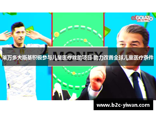 莱万多夫斯基积极参与儿童医疗救助项目 助力改善全球儿童医疗条件