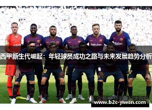 西甲新生代崛起：年轻球员成功之路与未来发展趋势分析