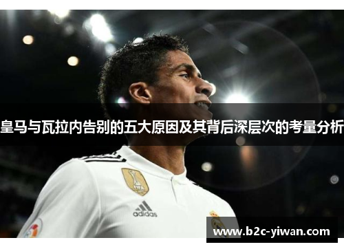 皇马与瓦拉内告别的五大原因及其背后深层次的考量分析