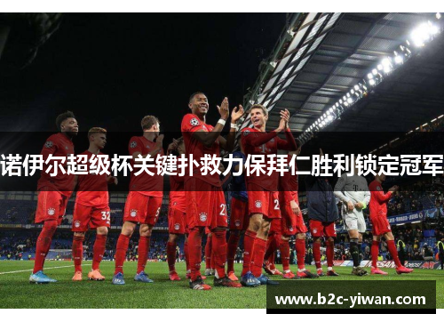 诺伊尔超级杯关键扑救力保拜仁胜利锁定冠军