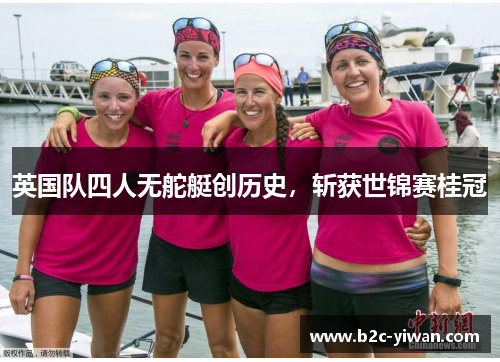 英国队四人无舵艇创历史，斩获世锦赛桂冠