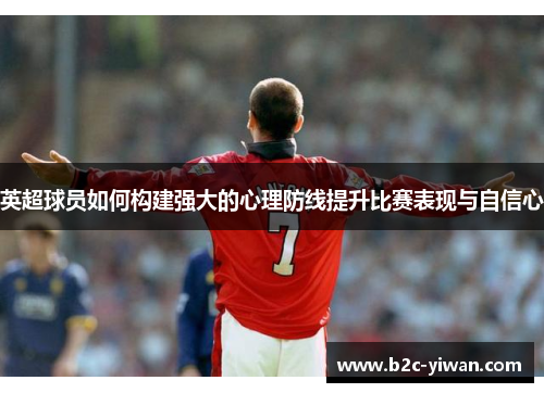 英超球员如何构建强大的心理防线提升比赛表现与自信心