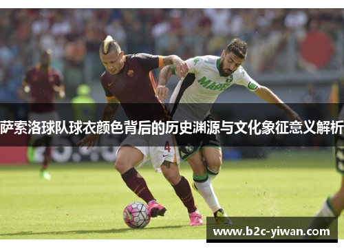 萨索洛球队球衣颜色背后的历史渊源与文化象征意义解析