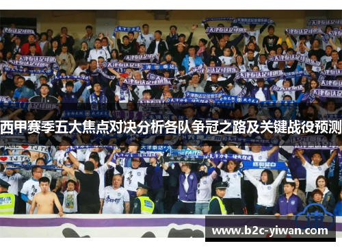西甲赛季五大焦点对决分析各队争冠之路及关键战役预测