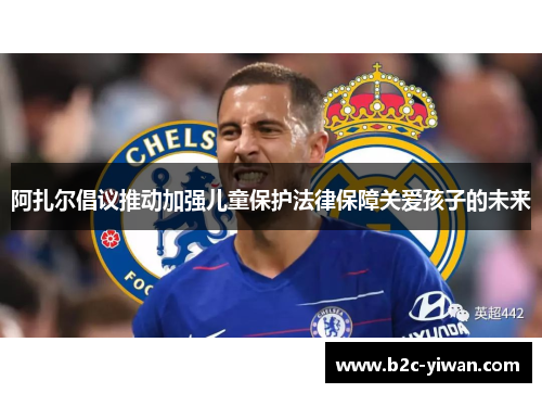 阿扎尔倡议推动加强儿童保护法律保障关爱孩子的未来 阿扎尔倡议推动加强儿童保护法律保障关爱孩子的未来