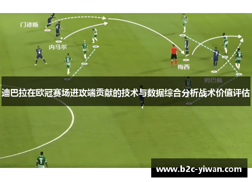 迪巴拉在欧冠赛场进攻端贡献的技术与数据综合分析战术价值评估