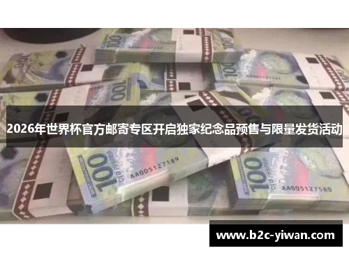 2026年世界杯官方邮寄专区开启独家纪念品预售与限量发货活动