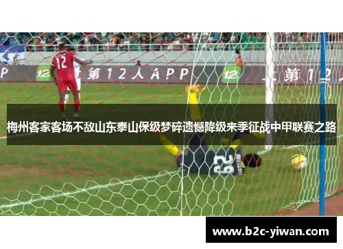 梅州客家客场不敌山东泰山保级梦碎遗憾降级来季征战中甲联赛之路