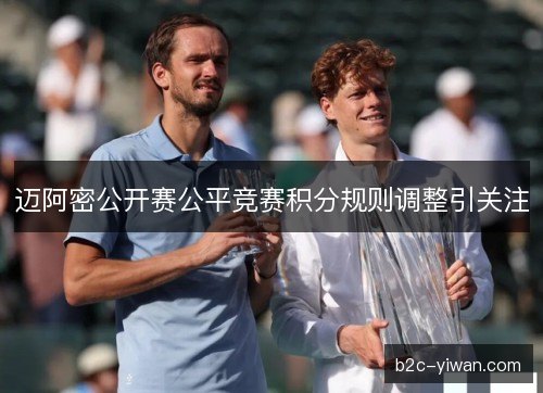 迈阿密公开赛公平竞赛积分规则调整引关注